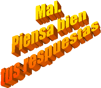 Mal.
Piensa bien
tus respuestas
